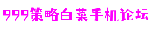 999策略白菜手机论坛,999全讯白菜网,600cc全讯白菜菠菜论坛